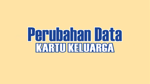 Layanan PERUBAHAN DATA Kartu Keluarga